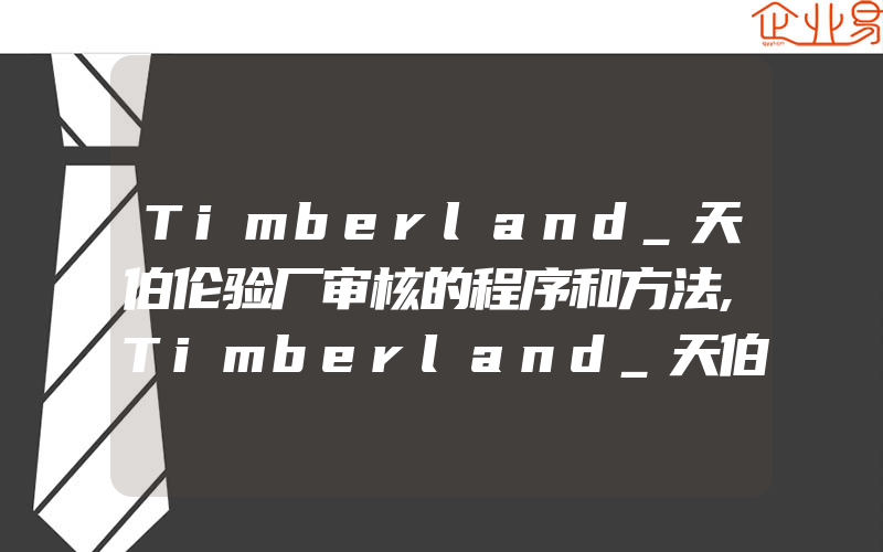 Timberland_天伯伦验厂审核的程序和方法,Timberland_天伯伦验厂文件和内容