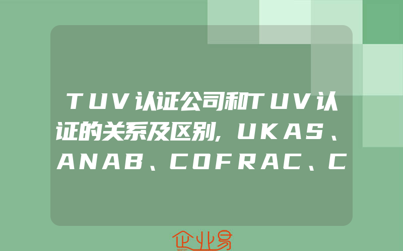 TUV认证公司和TUV认证的关系及区别,UKAS、ANAB、COFRAC、CNAS、IATF、IAF、TGA、HKAS认可标识