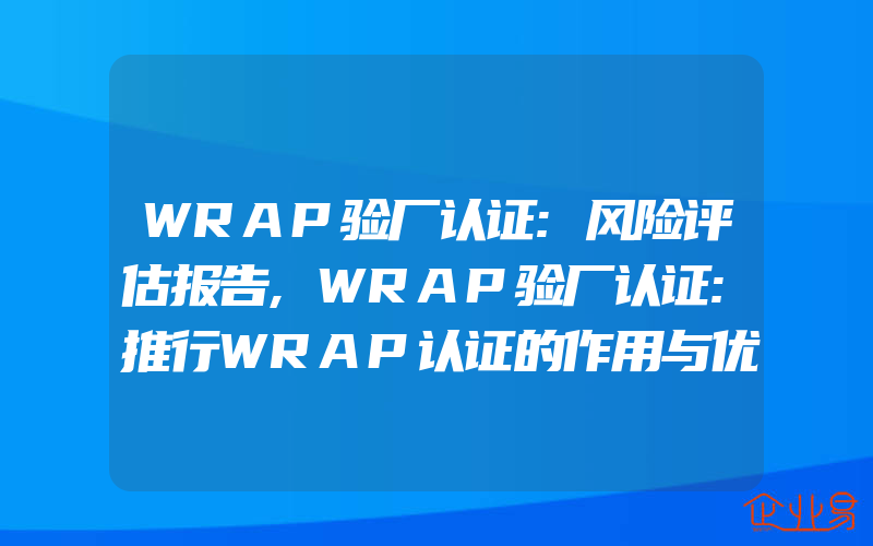 WRAP验厂认证:风险评估报告,WRAP验厂认证:推行WRAP认证的作用与优势