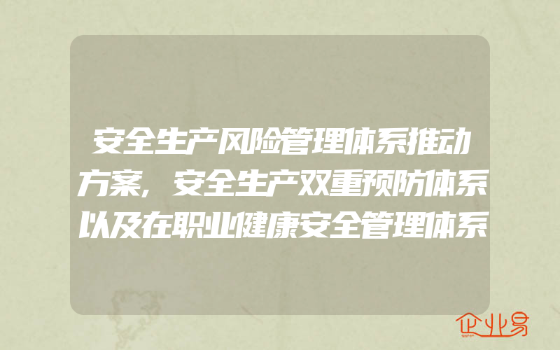 安全生产风险管理体系推动方案,安全生产双重预防体系以及在职业健康安全管理体系中的应用研究