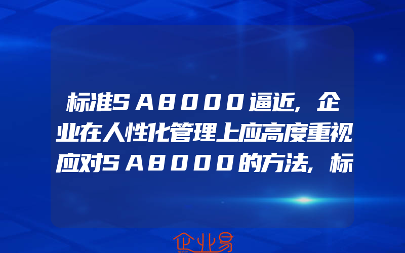 标准SA8000逼近,企业在人性化管理上应高度重视应对SA8000的方法,标准规范:售后服务体系的三大原则