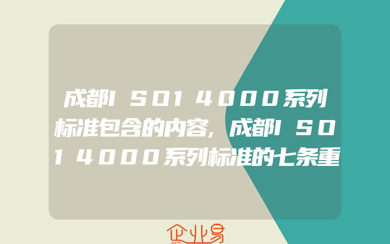 成都ISO14000系列标准包含的内容,成都ISO14000系列标准的七条重要原则