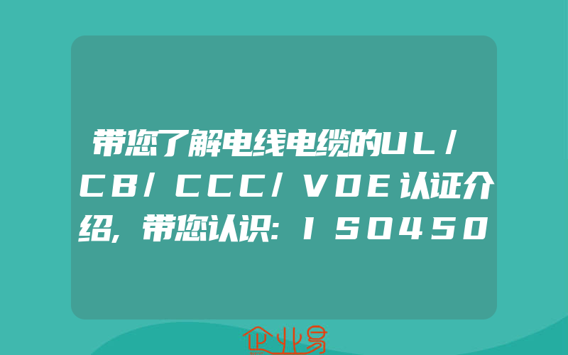 带您了解电线电缆的UL/CB/CCC/VDE认证介绍,带您认识:ISO45001职业健康安全管理体系全新标准