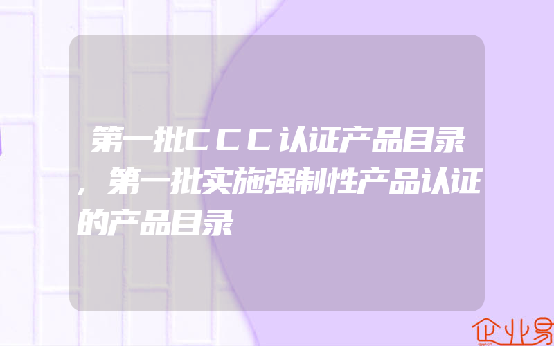 第一批CCC认证产品目录,第一批实施强制性产品认证的产品目录