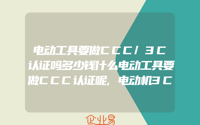 电动工具要做CCC/3C认证吗多少钱什么电动工具要做CCC认证呢,电动机3C认证介绍