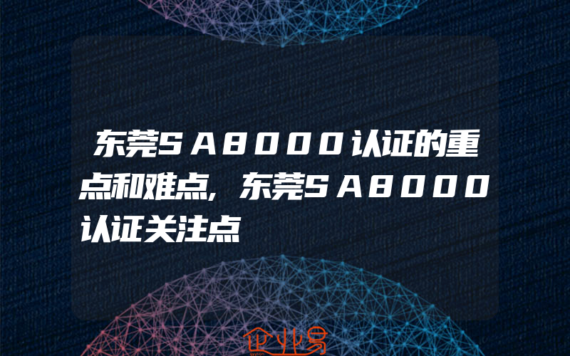 东莞SA8000认证的重点和难点,东莞SA8000认证关注点