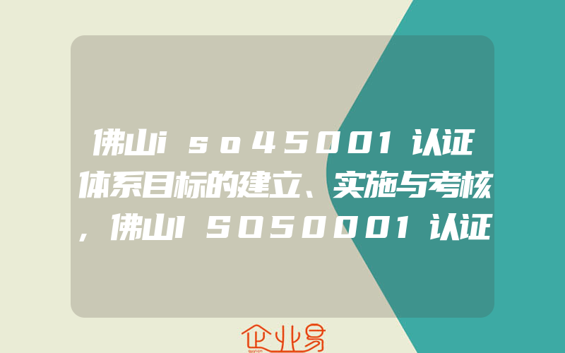 佛山iso45001认证体系目标的建立、实施与考核,佛山ISO50001认证办公室节能措施