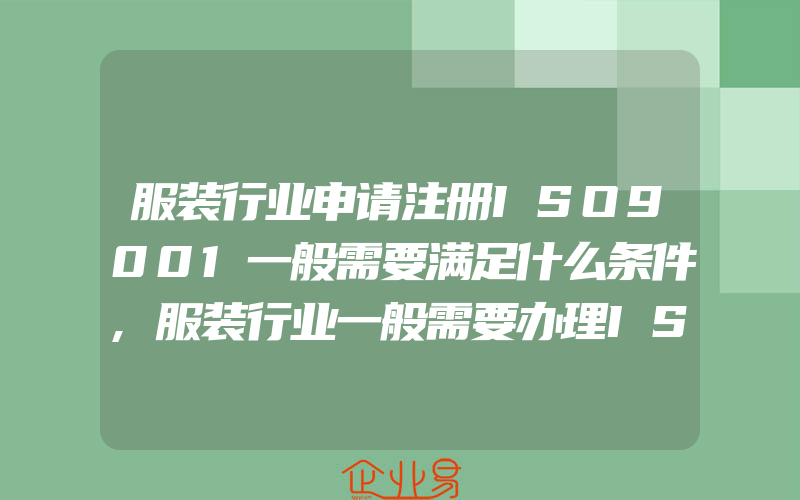 服装行业申请注册ISO9001一般需要满足什么条件,服装行业一般需要办理ISO9001吗