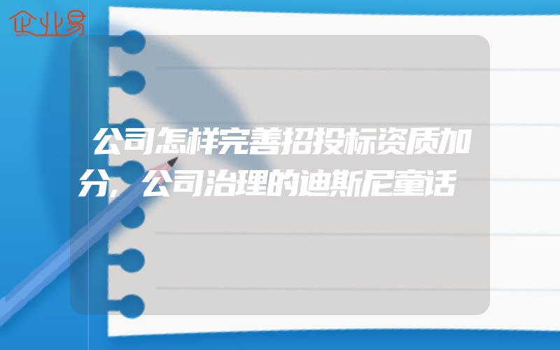 公司怎样完善招投标资质加分,公司治理的迪斯尼童话