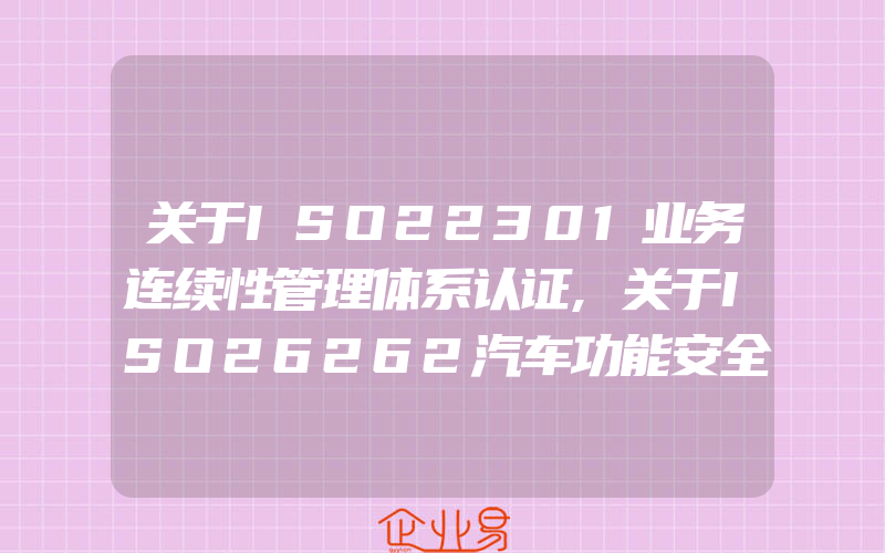 关于ISO22301业务连续性管理体系认证,关于ISO26262汽车功能安全标准流程认证