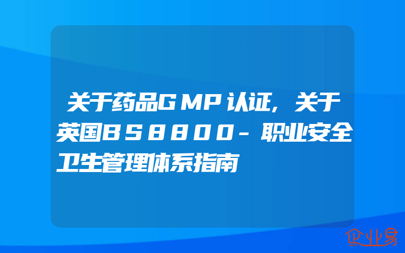 关于药品GMP认证,关于英国BS8800-职业安全卫生管理体系指南