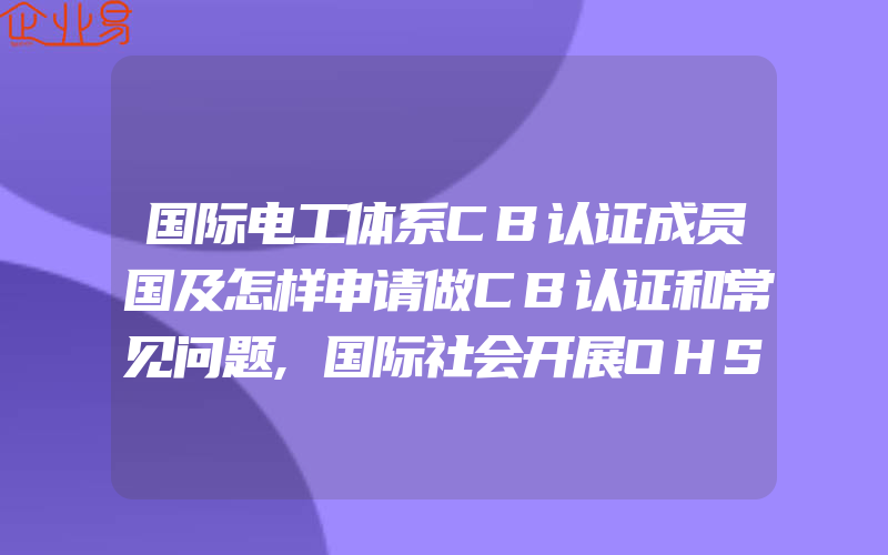 国际电工体系CB认证成员国及怎样申请做CB认证和常见问题,国际社会开展OHSMS的现状