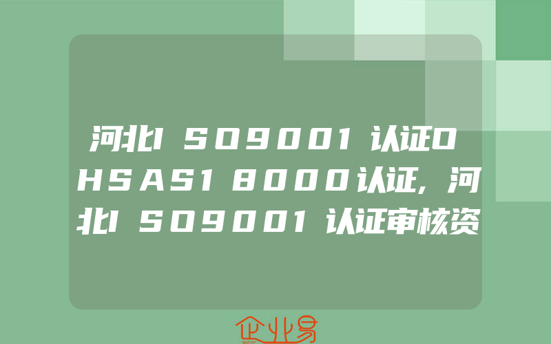 河北ISO9001认证OHSAS18000认证,河北ISO9001认证审核资料