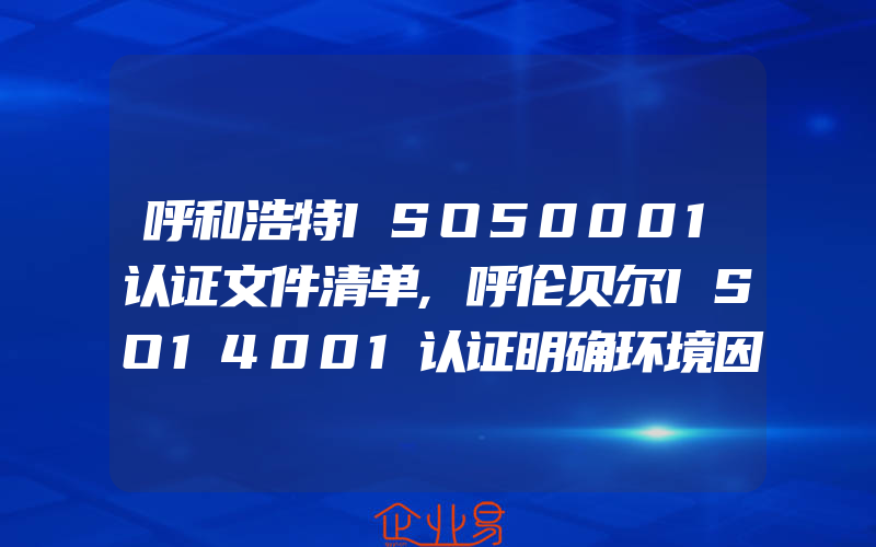 呼和浩特ISO50001认证文件清单,呼伦贝尔ISO14001认证明确环境因素有关的方法选择活动