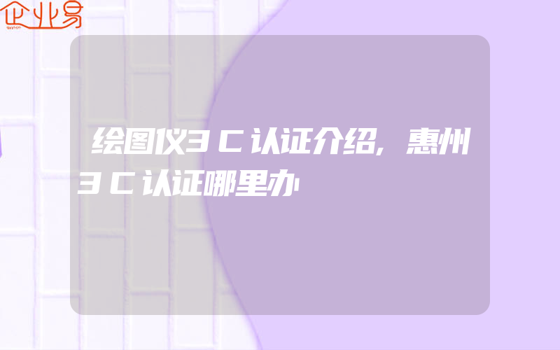 绘图仪3C认证介绍,惠州3C认证哪里办