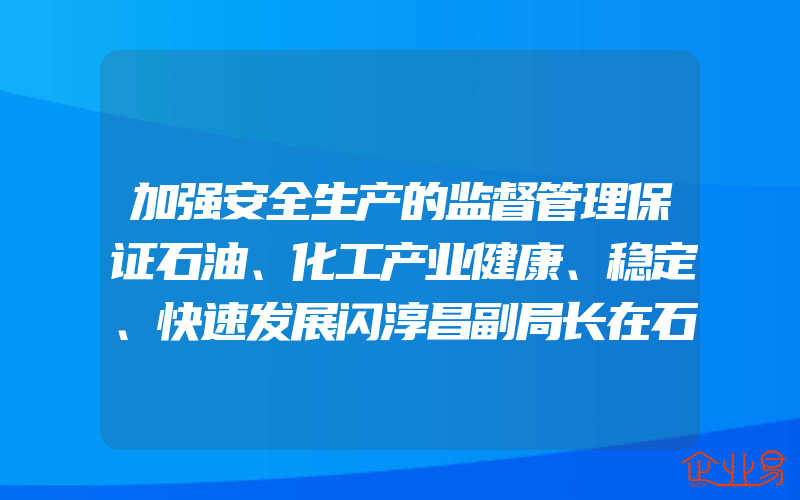 加强安全生产的监督管理保证石油、化工产业健康、稳定、快速发展闪淳昌副局长在石油、化工安全管理研讨会上的讲话,加贴CE标志的相关要求