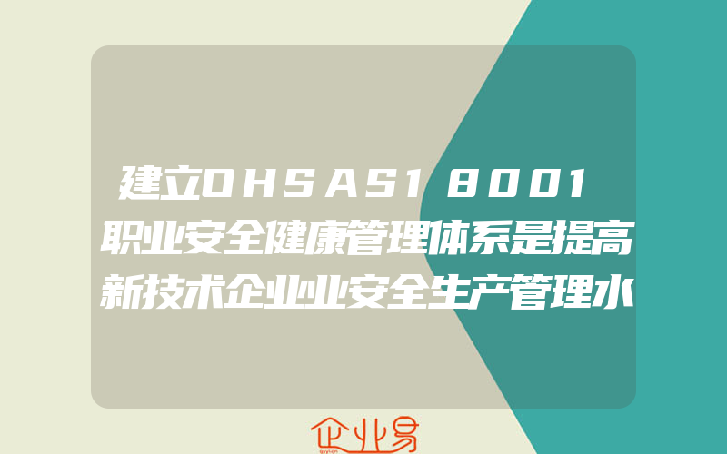 建立OHSAS18001职业安全健康管理体系是提高新技术企业业安全生产管理水平的有效措施,建立OHSAS存在的问题及对策