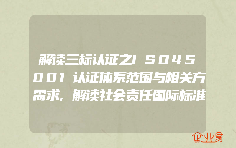 解读三标认证之ISO45001认证体系范围与相关方需求,解读社会责任国际标准体系:SA8000