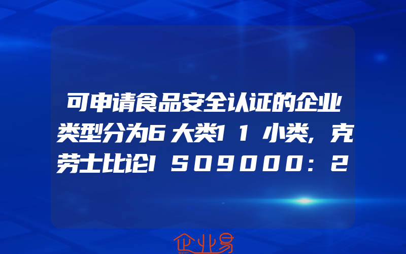 可申请食品安全认证的企业类型分为6大类11小类,克劳士比论ISO9000:2000的有用性