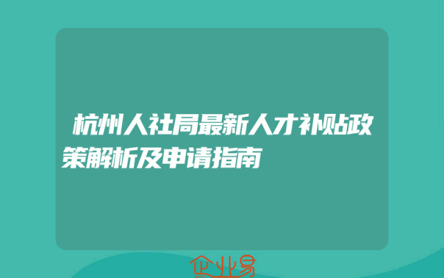 杭州人社局最新人才补贴政策解析及申请指南