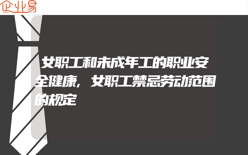 女职工和未成年工的职业安全健康,女职工禁忌劳动范围的规定