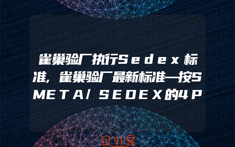 雀巢验厂执行Sedex标准,雀巢验厂最新标准—按SMETA/SEDEX的4PILLAR的要求