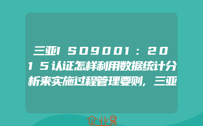 三亚ISO9001:2015认证怎样利用数据统计分析来实施过程管理要则,三亚养老服务机构ISO9001:2015认证的过程控制