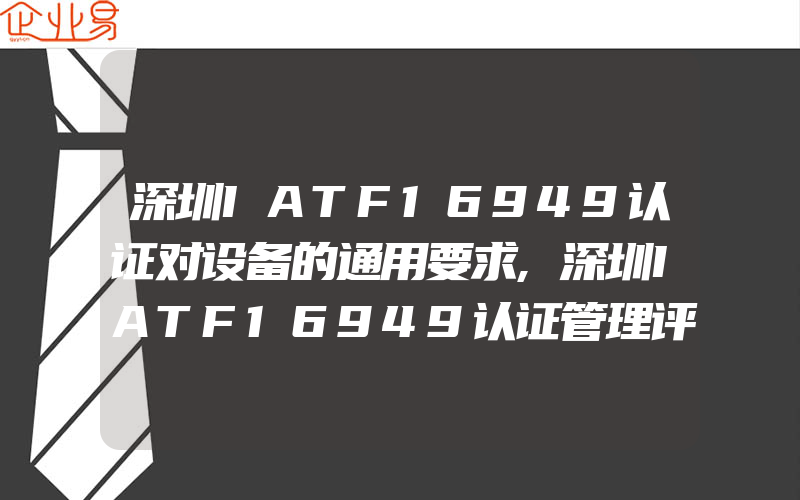 深圳IATF16949认证对设备的通用要求,深圳IATF16949认证管理评审内容