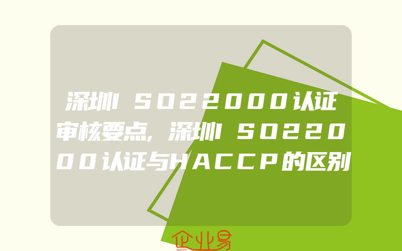 深圳ISO22000认证审核要点,深圳ISO22000认证与HACCP的区别