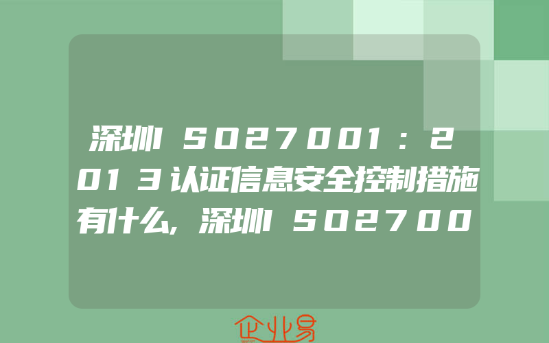 深圳ISO27001:2013认证信息安全控制措施有什么,深圳ISO27001认证过程中的问题解决思路