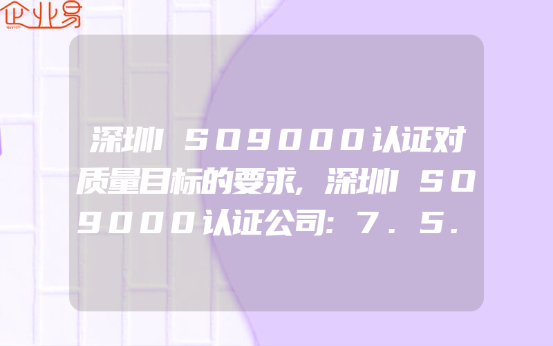 深圳ISO9000认证对质量目标的要求,深圳ISO9000认证公司:7.5.2条款旨在认定过程已经满足要求