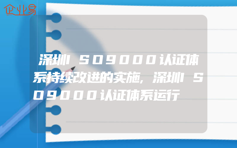 深圳ISO9000认证体系持续改进的实施,深圳ISO9000认证体系运行