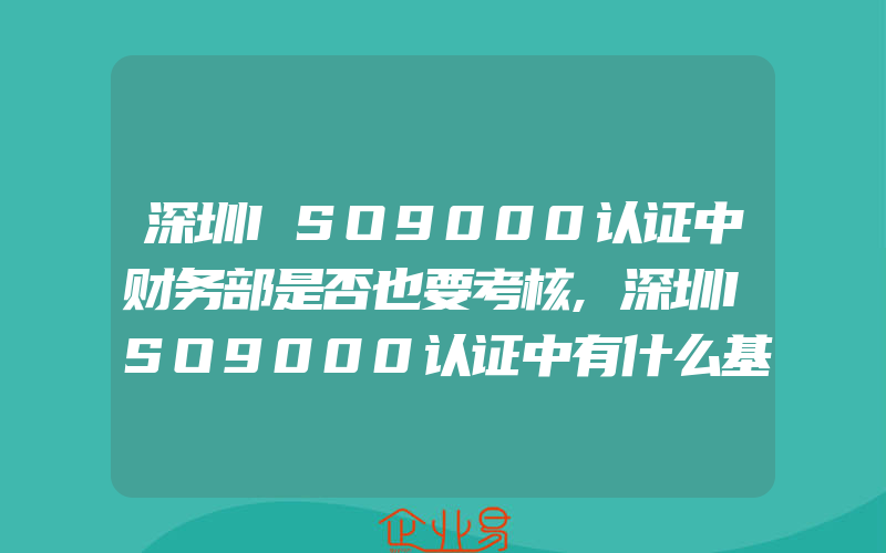深圳ISO9000认证中财务部是否也要考核,深圳ISO9000认证中有什么基本要求