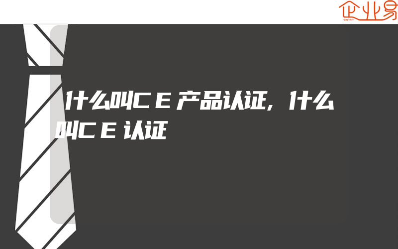 什么叫CE产品认证,什么叫CE认证