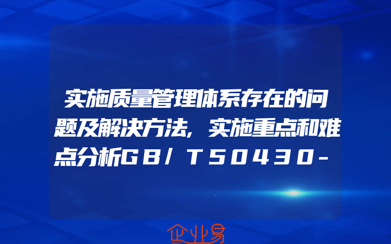 实施质量管理体系存在的问题及解决方法,实施重点和难点分析GB/T50430-2007