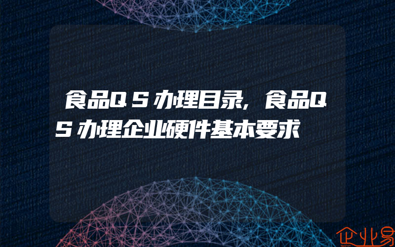 食品QS办理目录,食品QS办理企业硬件基本要求