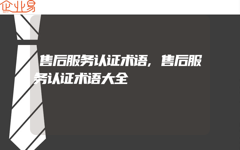 售后服务认证术语,售后服务认证术语大全