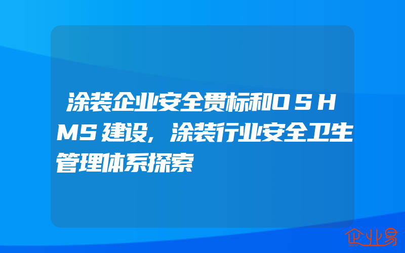 涂装企业安全贯标和OSHMS建设,涂装行业安全卫生管理体系探索