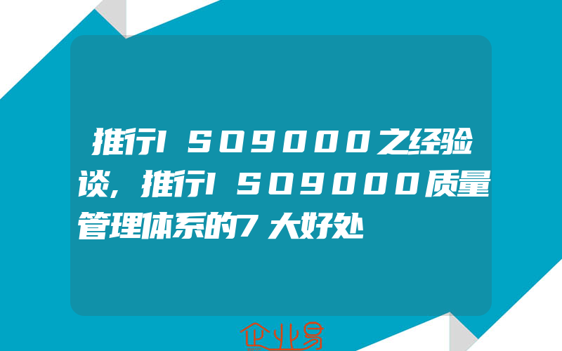 推行ISO9000之经验谈,推行ISO9000质量管理体系的7大好处