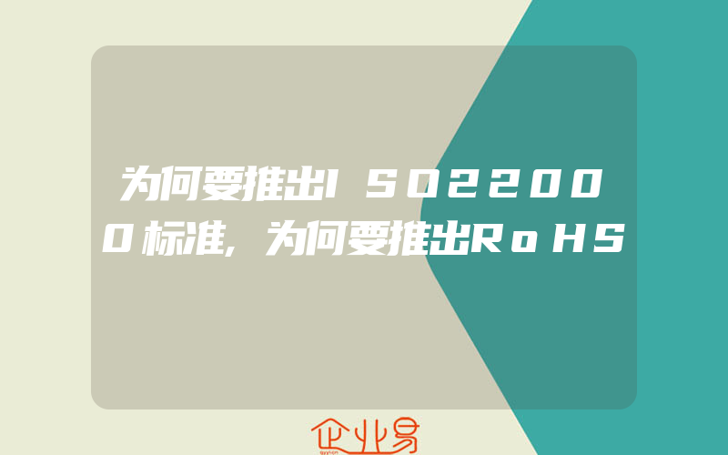 为何要推出ISO22000标准,为何要推出RoHS