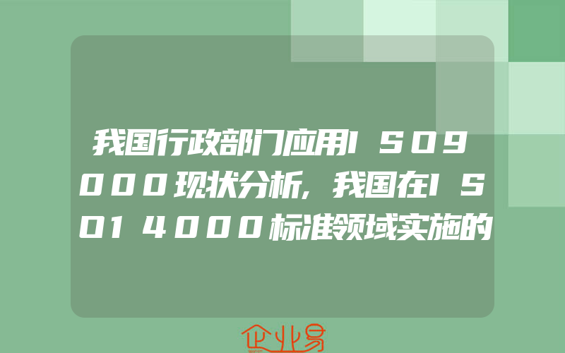 我国行政部门应用ISO9000现状分析,我国在ISO14000标准领域实施的基本制度及政策