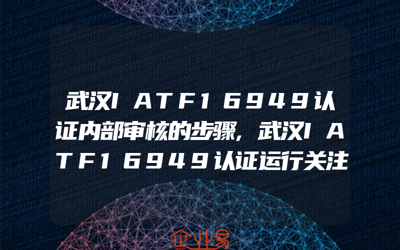 武汉IATF16949认证内部审核的步骤,武汉IATF16949认证运行关注点
