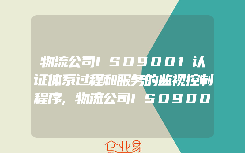 物流公司ISO9001认证体系过程和服务的监视控制程序,物流公司ISO9001认证体系合同评审控制程序