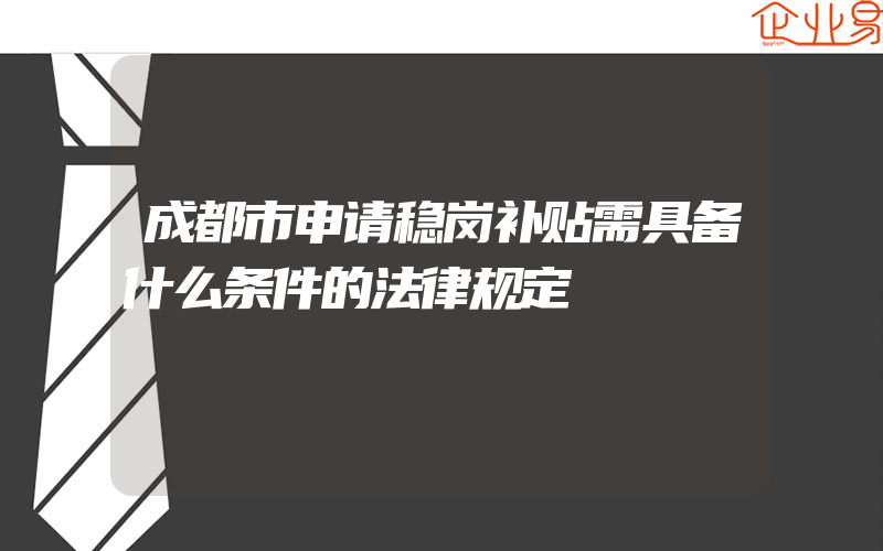 成都市申请稳岗补贴需具备什么条件的法律规定