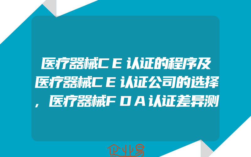 医疗器械CE认证的程序及医疗器械CE认证公司的选择,医疗器械FDA认证差异测试,内部预认证和供应商QMS审核