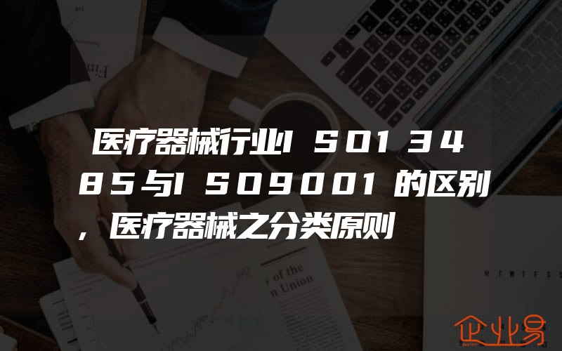 医疗器械行业ISO13485与ISO9001的区别,医疗器械之分类原则