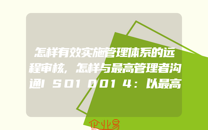 怎样有效实施管理体系的远程审核,怎样与最高管理者沟通ISO10014:以最高管理者的语言表达其真实意图