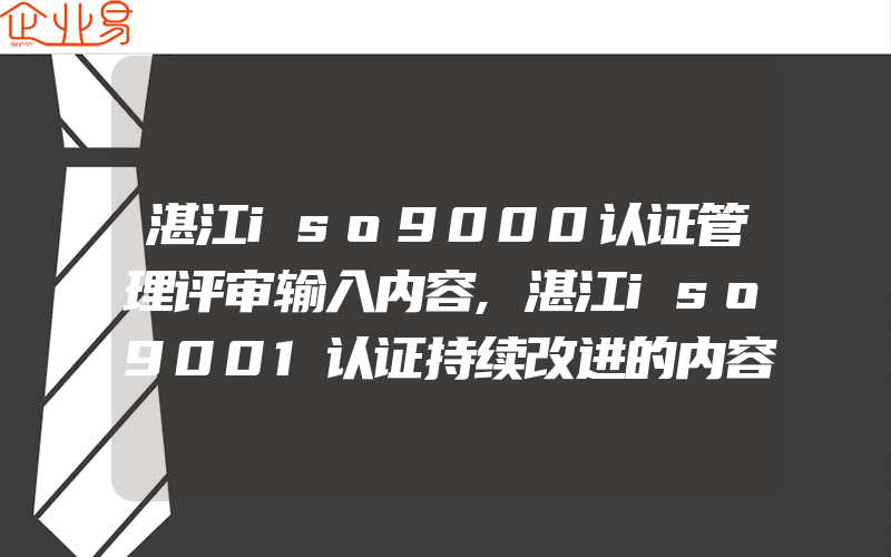 湛江iso9000认证管理评审输入内容,湛江iso9001认证持续改进的内容