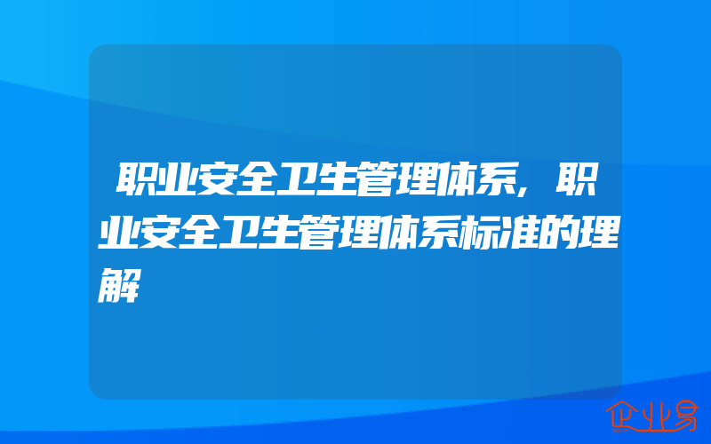 职业安全卫生管理体系,职业安全卫生管理体系标准的理解