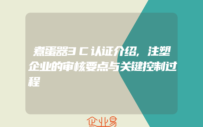 煮蛋器3C认证介绍,注塑企业的审核要点与关键控制过程